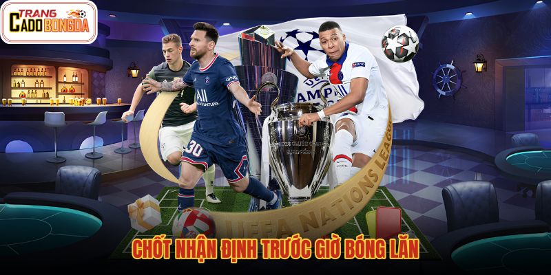 chot-nhan-dinh-truoc-gio-bong-lan chot-nhan-dinh-truoc-gio-bong-lan